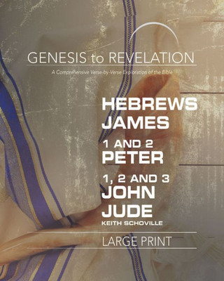 Genesis To Revelation: Hebrews, James, 1-2 Peter, 1,2,3 John, Jude Participant Book [Large Print]: A Comprehensive Verse-By-Verse Exploration Of The Bible (Genesis To Revelation Series)