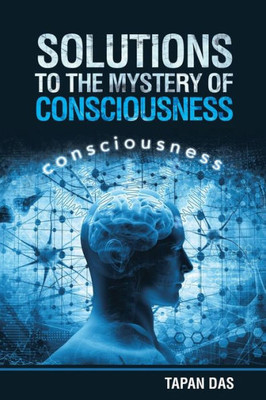 Solutions To The Mystery Of Consciousness