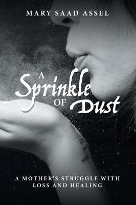 A Sprinkle Of Dust: A MotherS Struggle With Loss And Healing
