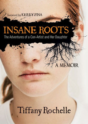 Insane Roots: The Adventures Of A Con-Artist And Her Daughter: A Memoir