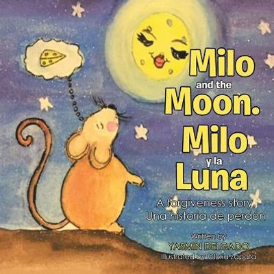Milo And The Moon. Milo Y La Luna: A Forgiveness Story. Una Historia De Perdón (Spanish And English Edition)