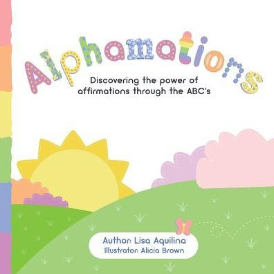 Alphamations: Discovering The Power Of Affirmations Through The Abc's