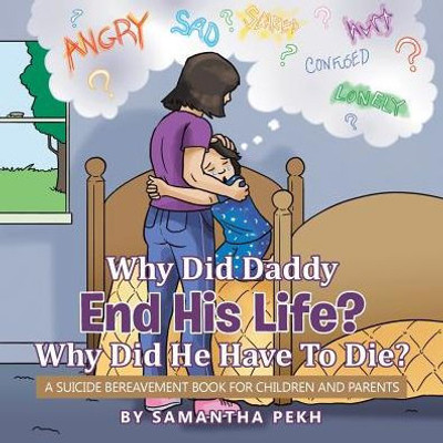 Why Did Daddy End His Life? Why Did He Have To Die?: A Suicide Bereavement Book For Children And Parents