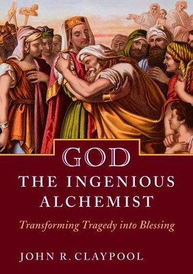 God The Ingenious Alchemist: Transforming Tragedy Into Blessing God The Ingenious Alchemist: Transforming Tragedy Into Blessing