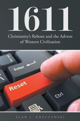 1611: Christianity's Reboot, And The Advent Of Western Civilization