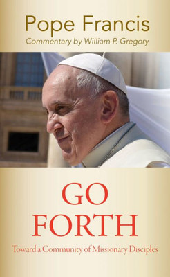 Go Forth: Toward A Community Of Missionary Disciples (American Society Of Missiology)