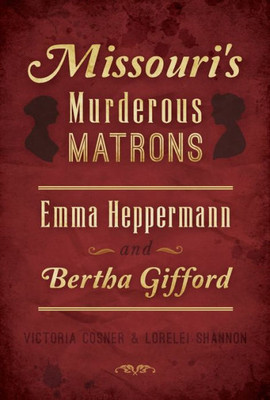 Missouri's Murderous Matrons: Emma Heppermann And Bertha Gifford (True Crime)