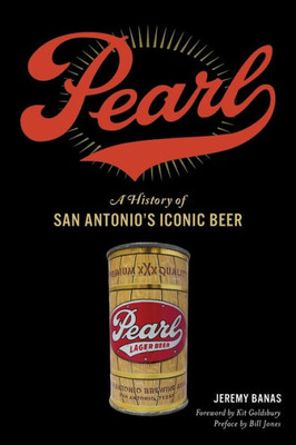 Pearl: A History Of San Antonio's Iconic Beer (American Palate)