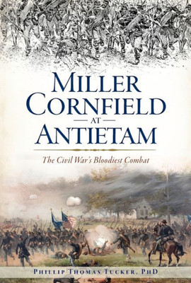 Miller Cornfield At Antietam: The Civil WarS Bloodiest Combat (Civil War Series)