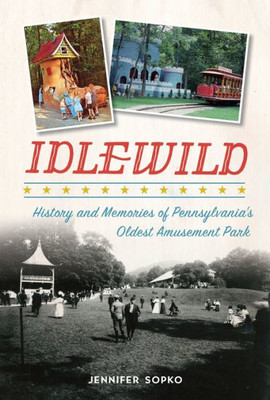 Idlewild: History And Memories Of PennsylvaniaS Oldest Amusement Park (Landmarks)