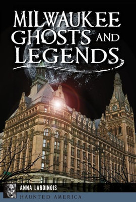 Milwaukee Ghosts And Legends (Haunted America)