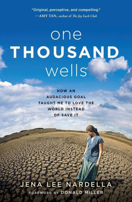 One Thousand Wells: How An Audacious Goal Taught Me To Love The World Instead Of Save It