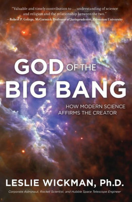 God Of The Big Bang: How Modern Science Affirms The Creator