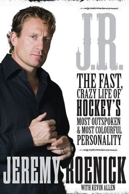 J.R.: The Fast, Crazy Life Of Hockey's Most Outspoken And Most Colourful Personality