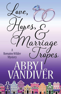 Love, Hopes, And Marriage Tropes (A Romaine Wilder Mystery)