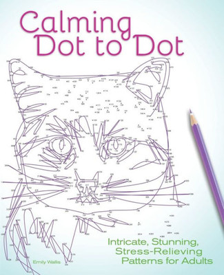 Calming Dot To Dot: Intricate, Stunning, Stress-Relieving Patterns For Adults