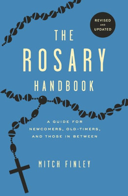 The Rosary Handbook: A Guide For Newcomers, Oldtimers, And Those In Between