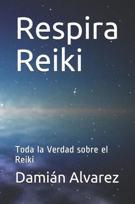 Respira Reiki: Toda La Verdad Sobre El Reiki (Spanish Edition)