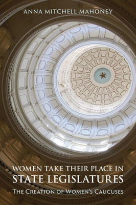 Women Take Their Place In State Legislatures: The Creation Of Women's Caucuses: The Creation Of Women's Caucuses