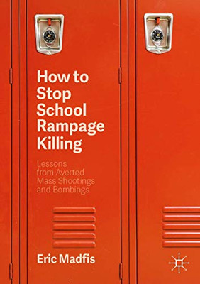 How to Stop School Rampage Killing: Lessons from Averted Mass Shootings and Bombings