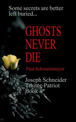Ghosts Never Die: An Exciting, Action Packed, Fast Moving Spy Thriller. (Joseph Schneider Traitor-Patriot)