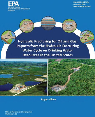 Hydraulic Fracturing For Oil And Gas: Impacts From The Hydraulic Fracturing Water Cycle On Drinking Water Resources In The United States: Appendices