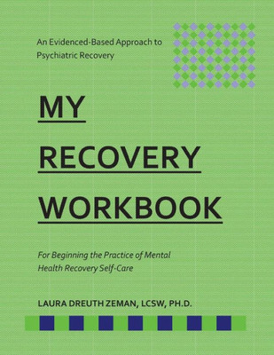My Recovery Workbook For Beginning The Practice Of Mental Health Recovery Self-: An Evidenced-Based Approach To Psychiatric Recovery