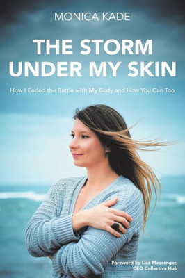 The Storm Under My Skin: How I Ended The Battle With My Body And How You Can Too