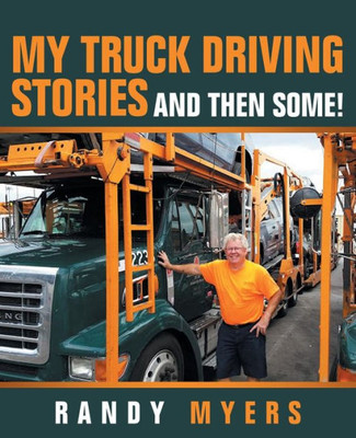 My Truck Driving Stories: And Then Some!