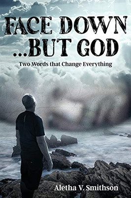 Face Down... But God: Two Words that Change Everything