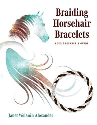 Braiding Horsehair Bracelets: Your Beginner's Guide - Paperback