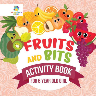 Fruits And Bits Activity Book For 6 Year Old Girl