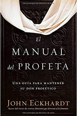 El Manual Del Profeta / The Prophet's Manual: Una Guía Para Mantener Su Don Profetico (Spanish Edition)