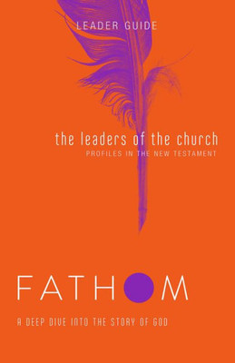 Fathom Bible Studies: The Leaders Of The Church Leader Guide (Gospels, Acts, And The New Testament Letters)