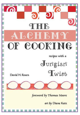 The Alchemy Of Cooking: Recipes With A Jungian Twist