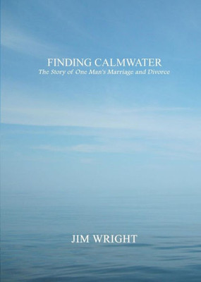 Finding Calmwater: The Story Of One Man's Marriage And Divorce