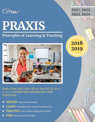 Praxis Principles Of Learning And Teaching Study Guide 2018-2019: All-In-One Plt Ec, K-6, 5-9, 7-12 Exam Prep And Practice Test Questions