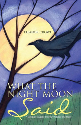 What The Night Moon Said: A Woman's Night Journey Under The Stars