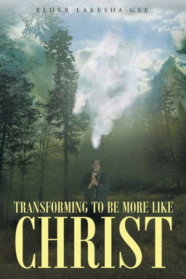 Transforming To Be More Like Christ