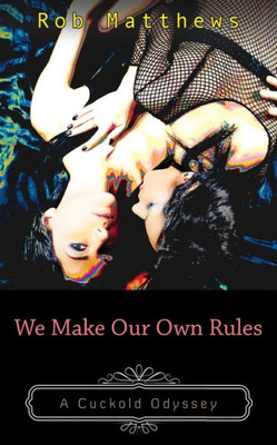 We Make Our Own Rules (Cuckold Odyssey)