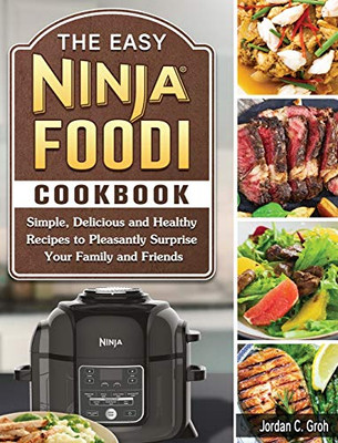 The Easy Ninja Foodi Cookbook: Simple, Delicious and Healthy Recipes to Pleasantly Surprise Your Family and Friends - Hardcover