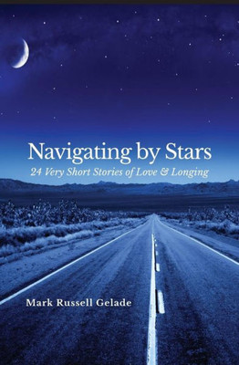 Navigating By Stars: 24 Very Short Stories Of Love & Longing