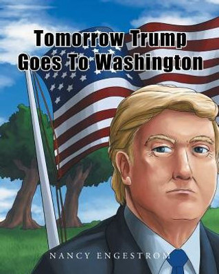 Tomorrow Trump Goes To Washington