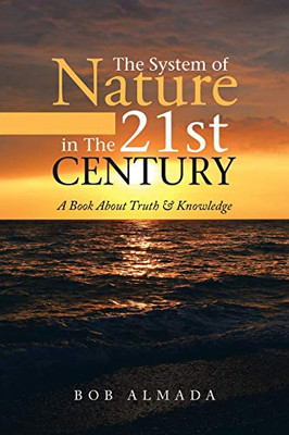 The System of Nature in The 21st Century: A Book About Truth & Knowledge