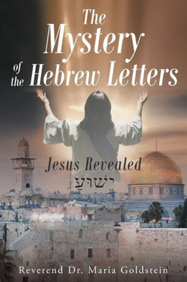 The Mystery Of The Hebrew Letters: Jesus Revealed
