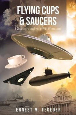 Flying Cups And Saucers: A Christian Perspective On The Ufo Phenomenon