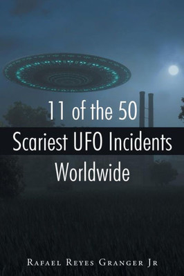 11 Of The 50 Scariest Ufo Incidents Worldwide