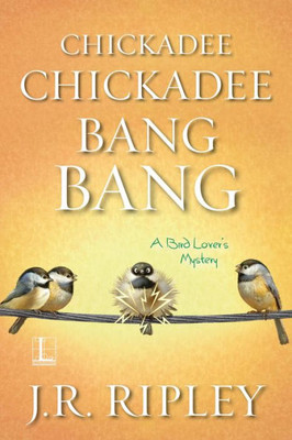 Chickadee Chickadee Bang Bang (A Bird Lover's Mystery)