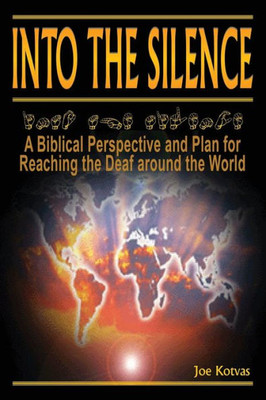Into The Silence: A Biblical Perspective And Plan For Reaching The Deaf Around The World