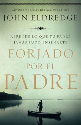 Forjado Por El Padre: Aprende Lo Que Tu Padre Jamas Pudo Ensenarte (Spanish Edition)
